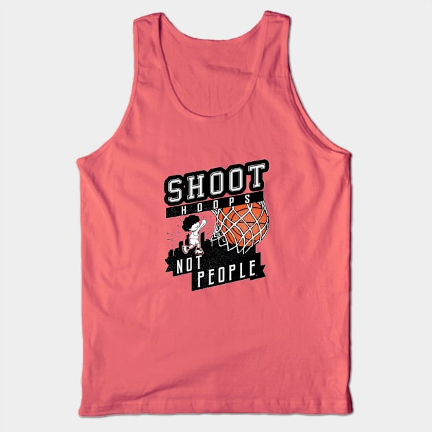 Shoot Hoops Not People Tank Top by bernarddia